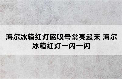 海尔冰箱红灯感叹号常亮起来 海尔冰箱红灯一闪一闪